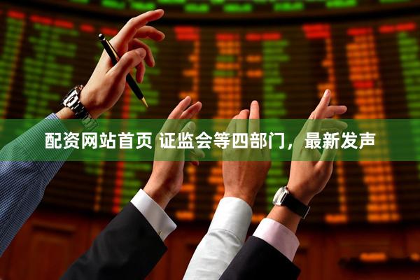 配资网站首页 证监会等四部门，最新发声
